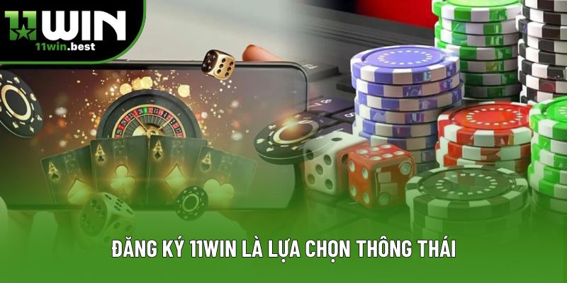 Đăng ký 11win là lựa chọn thông thái