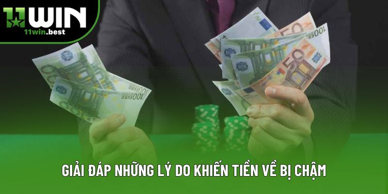 Giải đáp những lý do khiến tiền về bị chậm