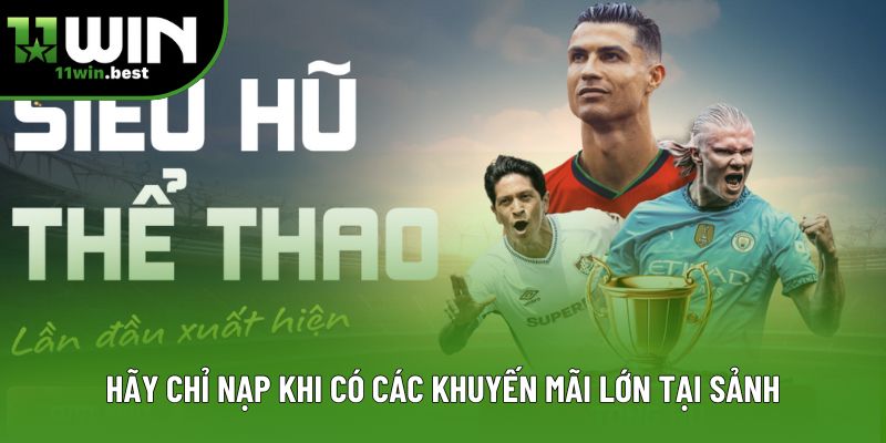 Hãy chỉ nạp khi có các khuyến mãi lớn tại sảnh