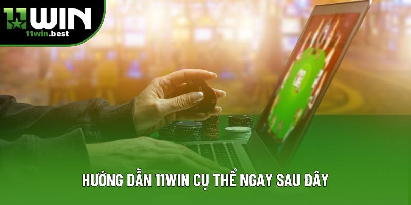 Hướng dẫn 11win cụ thể ngay sau đây
