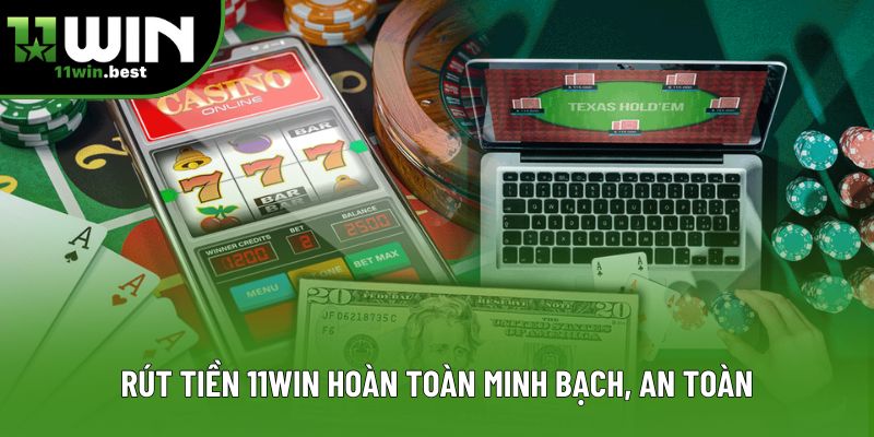 Rút tiền 11win hoàn toàn minh bạch, an toàn