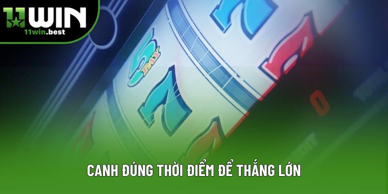 Canh đúng thời điểm để thắng lớn Canh đúng thời điểm để thắng lớn