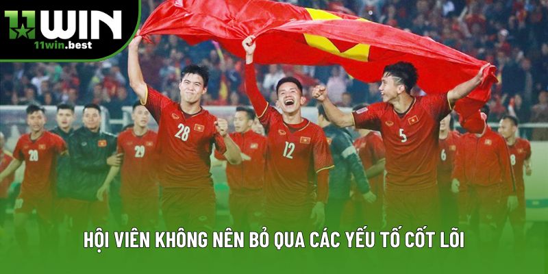 Hội viên không nên bỏ qua các yếu tố cốt lõi Hội viên không nên bỏ qua các yếu tố cốt lõi