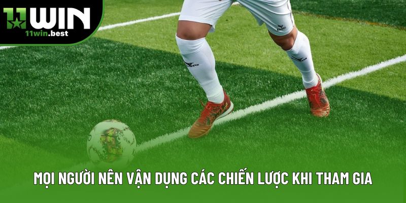 Mọi người nên vận dụng các chiến lược khi tham gia